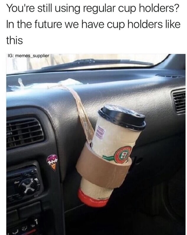 meme - fix funny - You're still using regular cup holders? In the future we have cup holders this Ig memes_supplier