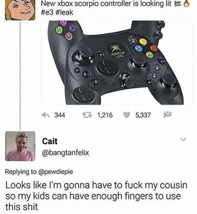 edgy meme of xbox 720 controller - New xbox scorpio controller is looking lit 100 344 23 1,216 5,337 M Cait Looks I'm gonna have to fuck my cousin so my kids can have enough fingers to use this shit