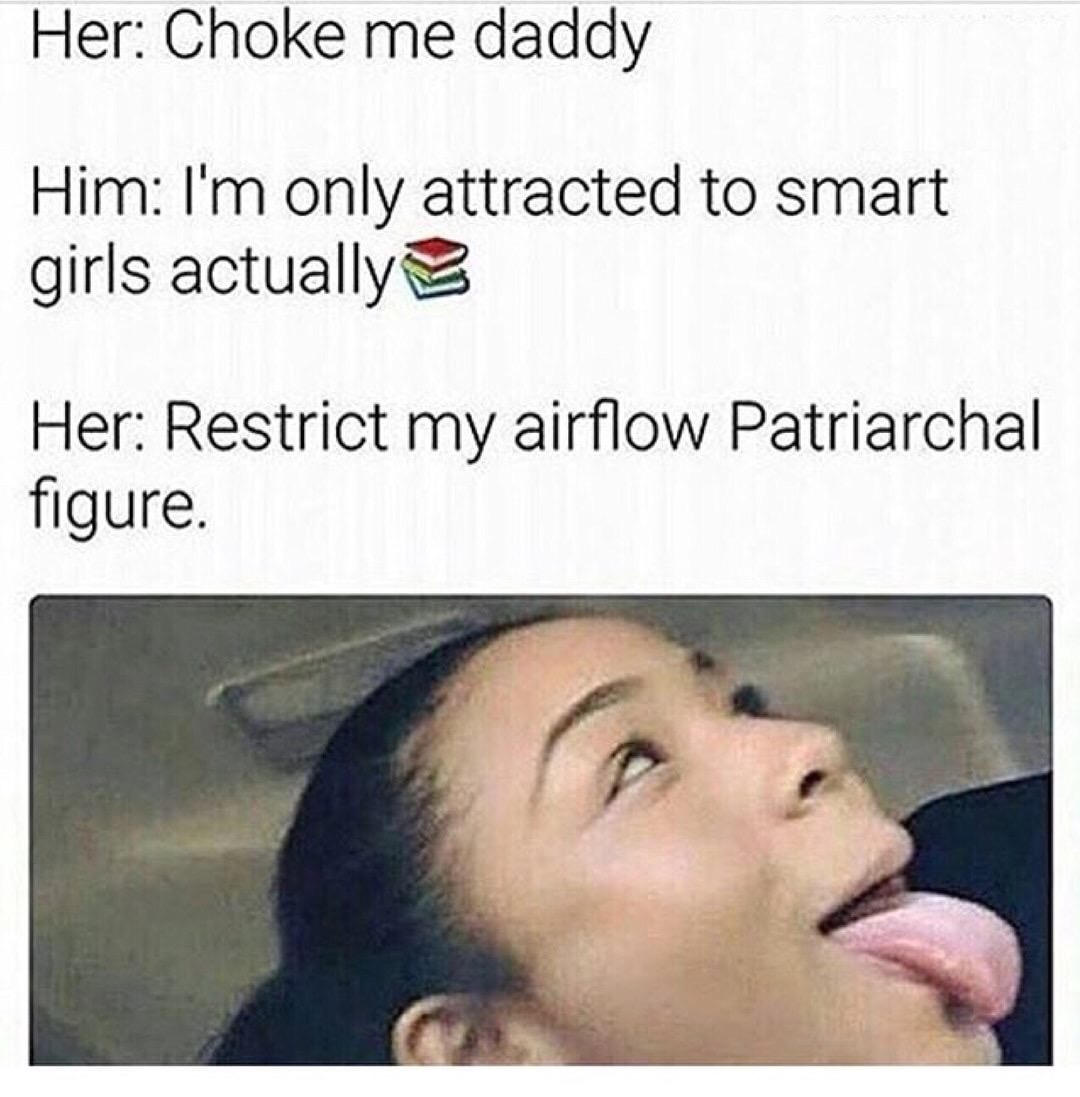 edgy meme of edgy memes - Her Choke me daddy Him I'm only attracted to smart girls actually Her Restrict my airflow Patriarchal figure.
