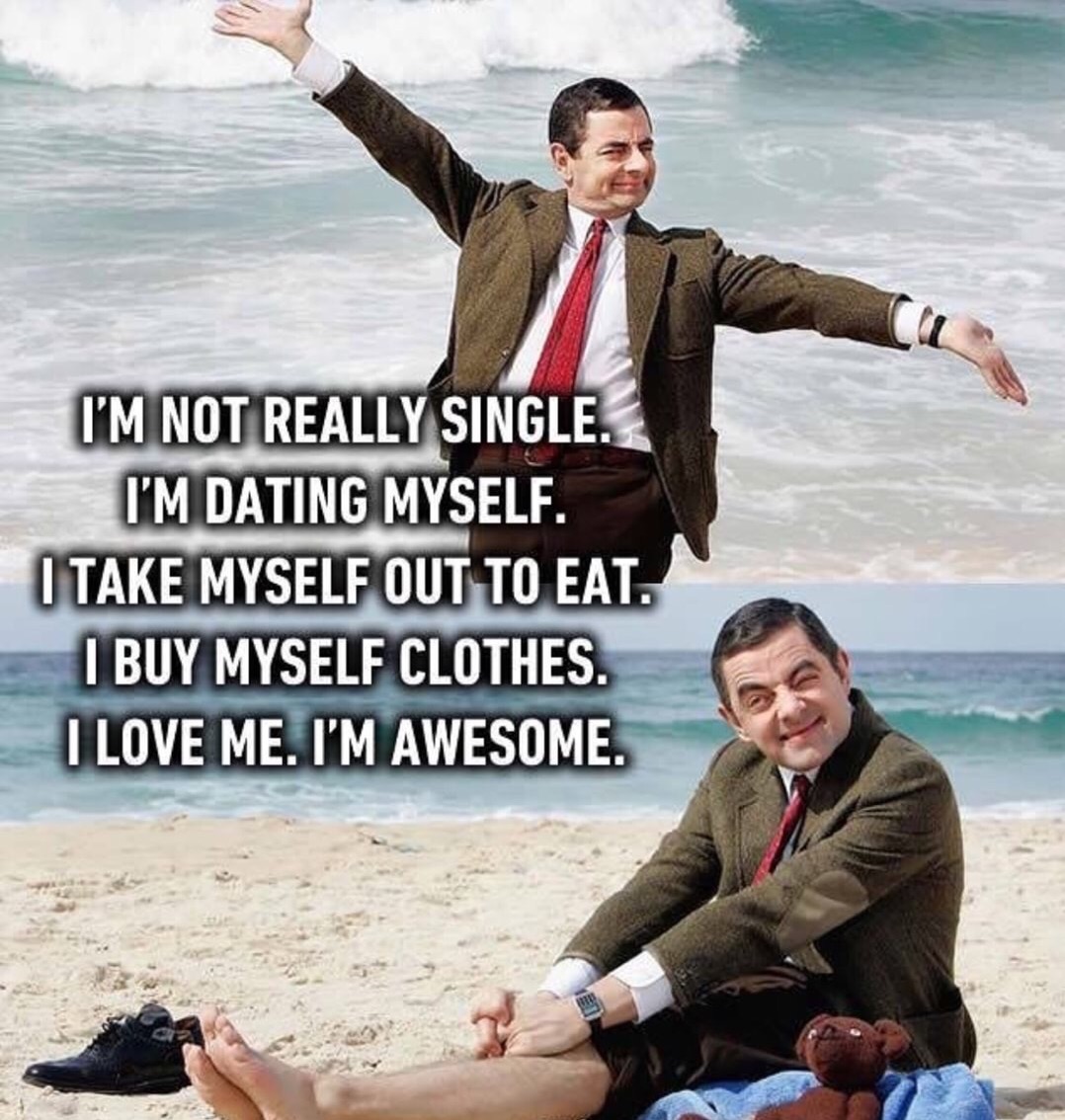 edgy meme of mr bean date myself meme - I'M Not Really Single. I'M Dating Myself. I Take Myself Out To Eat. I Buy Myself Clothes. I Love Me. I'M Awesome.