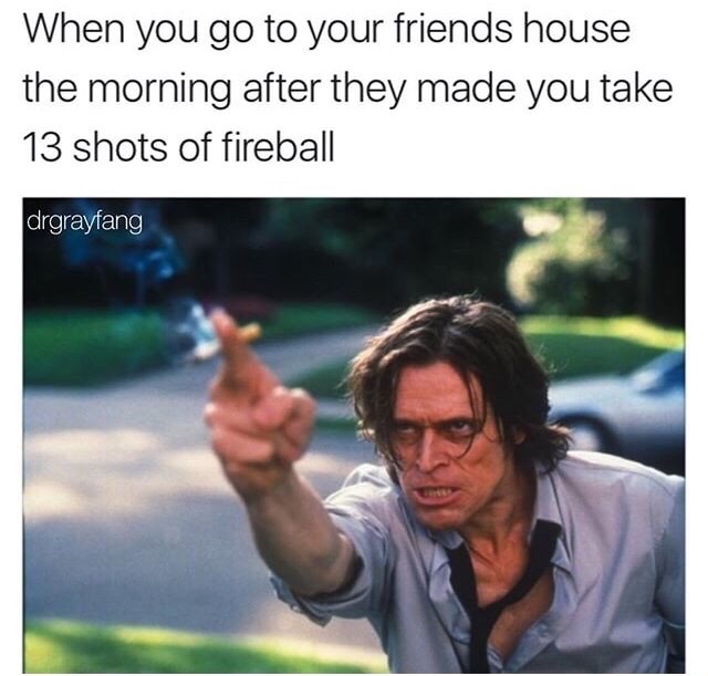 edgy meme of willem dafoe boondock saints - When you go to your friends house the morning after they made you take 13 shots of fireball drgrayfang