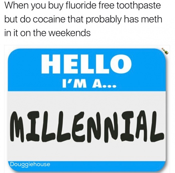 edgy meme of banner - When you buy fluoride free toothpaste but do cocaine that probably has meth in it on the weekends Hello I'M A... Millennial Douggiehouse