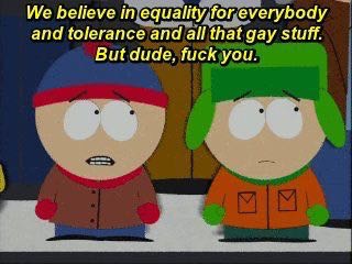 edgy meme of south park dude you have sex with children - We believe in equality for everybody and tolerance and all that gay stuff. But dude, fuck you.