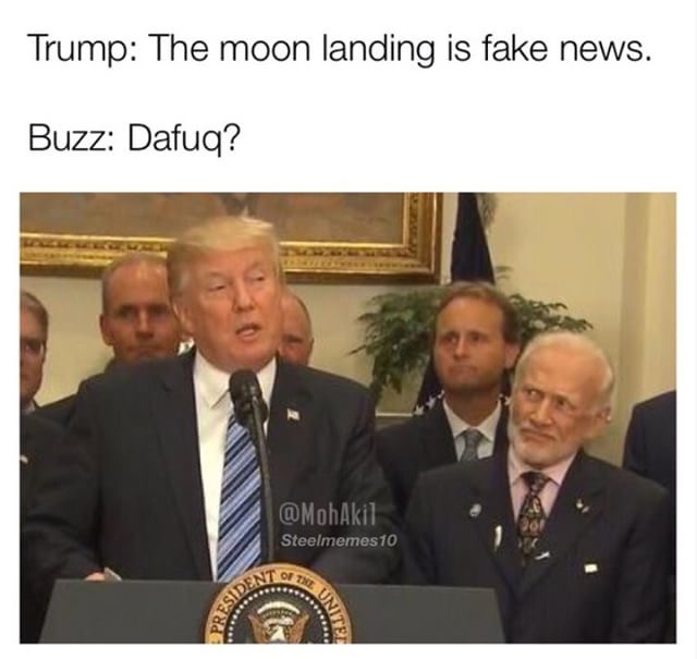 edgy meme of president of the united states - Trump The moon landing is fake news. Buzz Dafuq? Steelmemesto Den