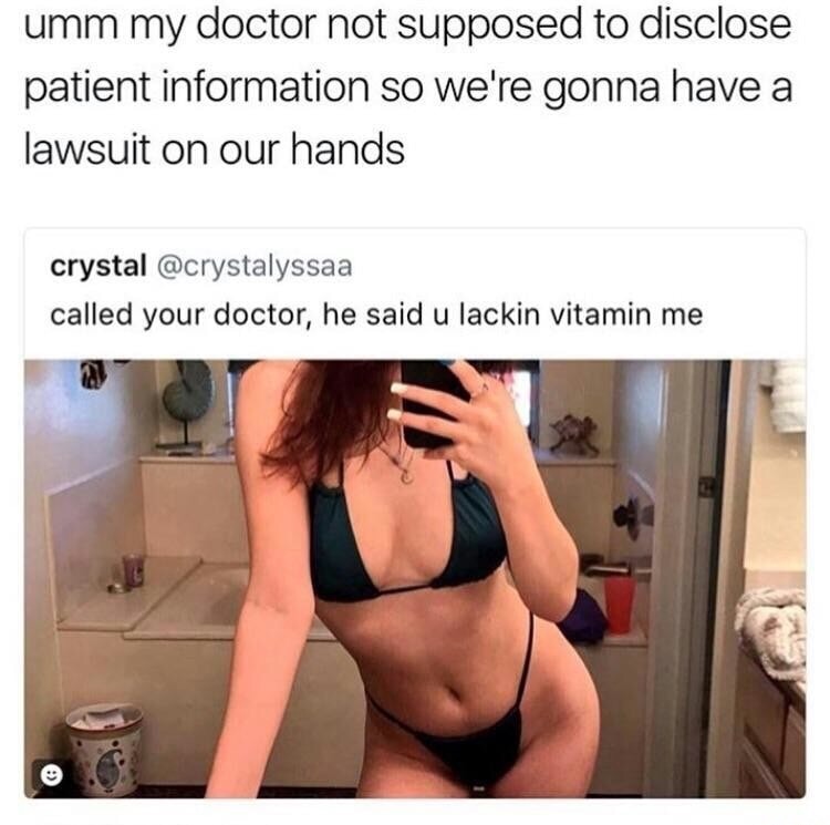 memes - photo caption - umm my doctor not supposed to disclose patient information so we're gonna have a lawsuit on our hands crystal called your doctor, he said u lackin vitamin me