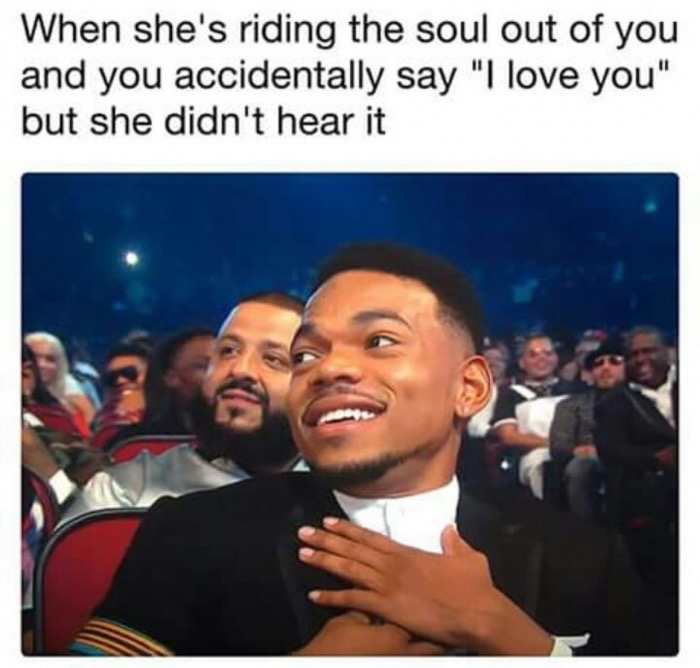 memes - she says i love you meme - When she's riding the soul out of you and you accidentally say "I love you" but she didn't hear it