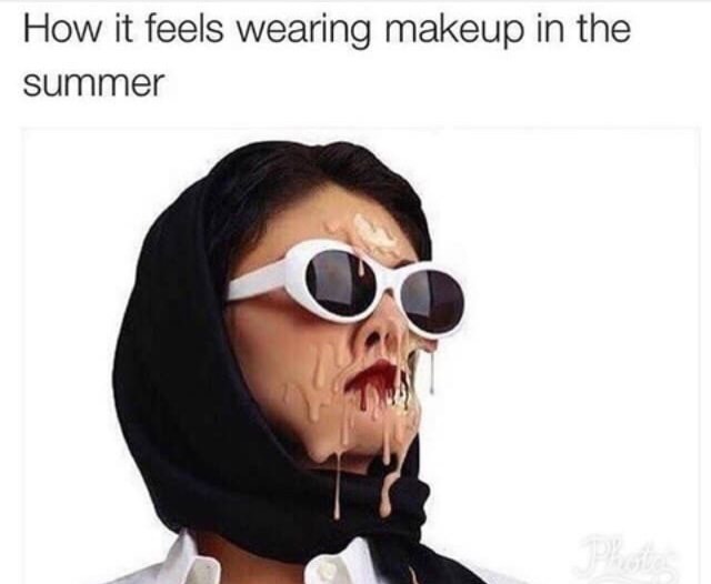 memes - person melting in heat - How it feels wearing makeup in the summer