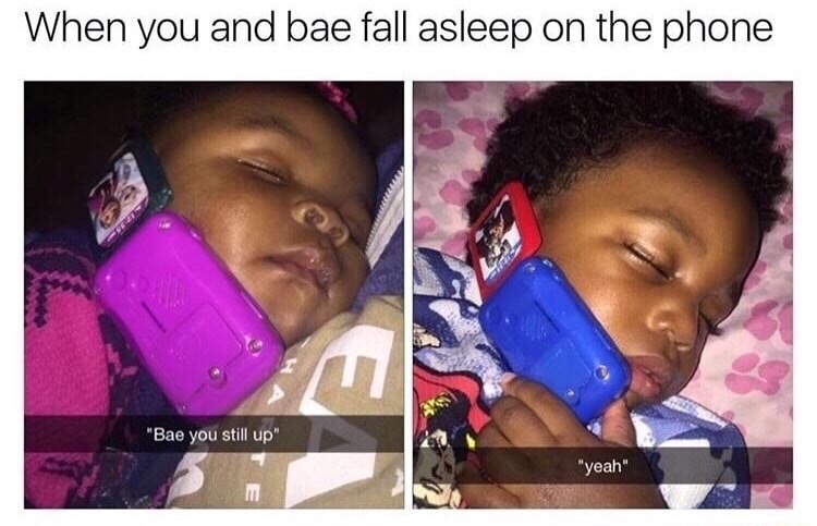 memes - fall asleep on the phone - When you and bae fall asleep on the phone "Bae you still up" "yeah"