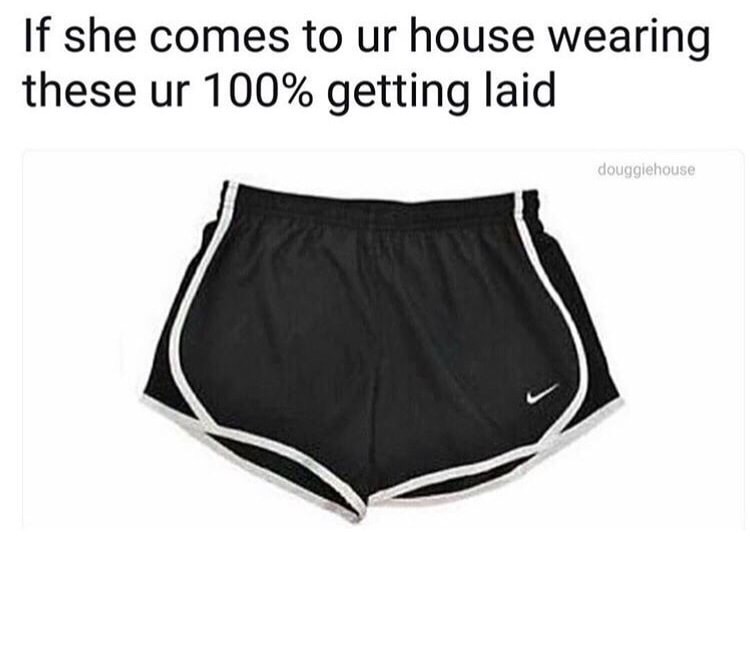 memes - things to post on a spam - If she comes to ur house wearing these ur 100% getting laid douggiehouse