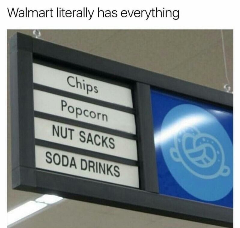 memes - display advertising - Walmart literally has everything Chips Popcorn Nut Sacks Soda Drinks