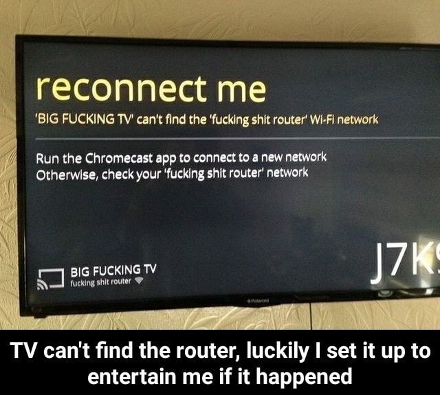 multimedia - reconnect me 'Big Fucking Tv' can't find the 'fucking shit router WiFi network Run the Chromecast app to connect to a new network Otherwise, check your 'fucking shit router' network Big Fucking Tv fucking shit router Tv can't find the router,