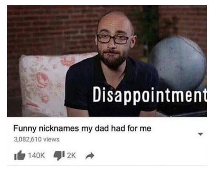 dank vsauce memes - Disappointment Funny nicknames my dad had for me 3,082,610 views I G12K