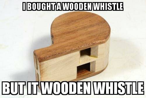 wooden whistle pun - Iboughtawoodenwhistle Butit Wooden Whistle