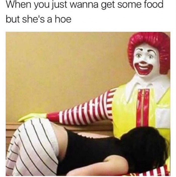 memes - ronald mcdonald - When you just wanna get some food but she's a hoe