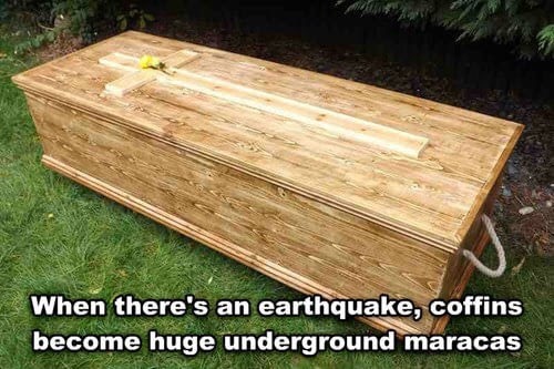meme - Meme - When there's an earthquake, coffins become huge underground maracas