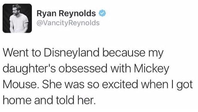 meme - Ryan Reynolds Reynolds Went to Disneyland because my daughter's obsessed with Mickey Mouse. She was so excited when I got home and told her.