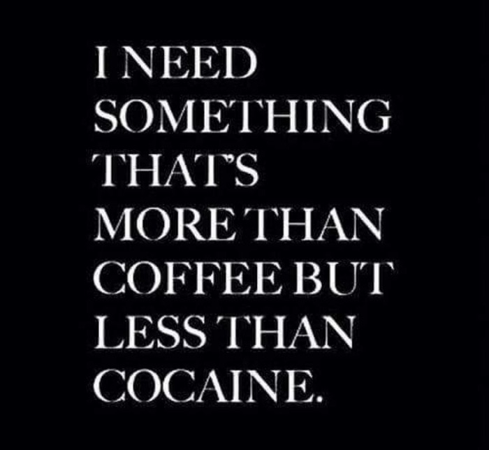 meme - Humour - I Need Something Thats More Than Coffee But Less Than Cocaine.