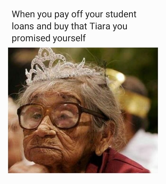 meme - funny old lady - When you pay off your student loans and buy that Tiara you promised yourself