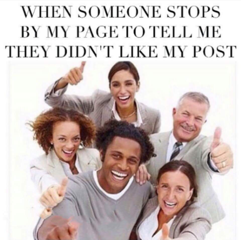 meme - thumbs up smiling people - When Someone Stops By My Page To Tell Me They Didn'T My Post