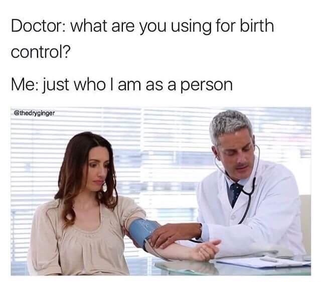 meme - you using for birth control - Doctor what are you using for birth control? Me just whol am as a person