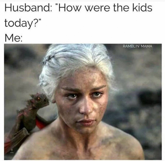 meme - emilia clarke - Husband "How were the kids today?" Me Ramblin Mama