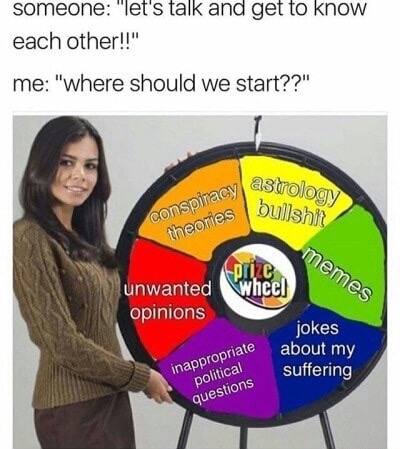 meme - prize wheel - someone "let's talk and get to know each other!!" me "where should we start??" astrology bullshit conspiracy theories memes Collcan wheel unwanted opinions jokes about my suffering inappropriate political questions