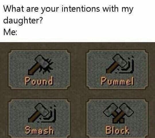 meme - ejaculate then evacuate - What are your intentions with my daughter? Me Pound Pummel Smash Block