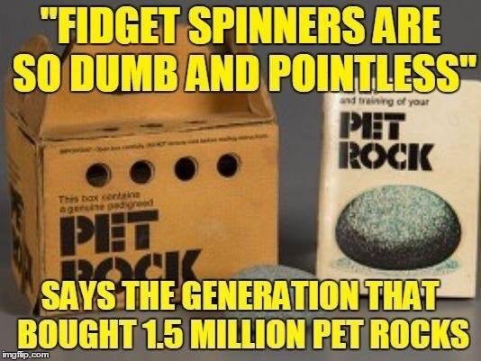 meme - old stupid people - "Fidget Spinners Are So Dumb And Pointless" Pit Rock and training of your This bax contain Says The Generation That Bought 1.5 Million Pet Rocks imgflip.com