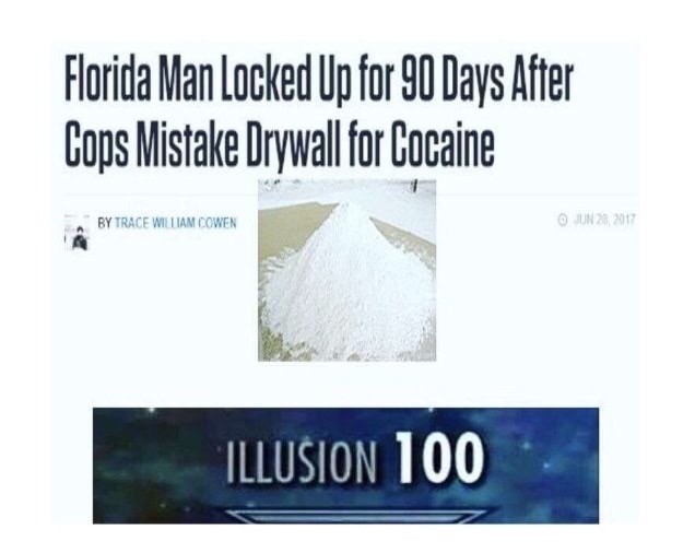meme - water resources - Florida Man Locked Up for 90 Days After Cops Mistake Drywall for Cocaine By Trace William Cowen Illusion 100