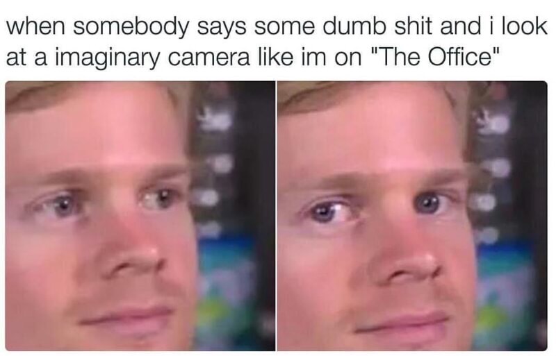 meme - blinking white guy - when somebody says some dumb shit and i look at a imaginary camera im on "The Office"