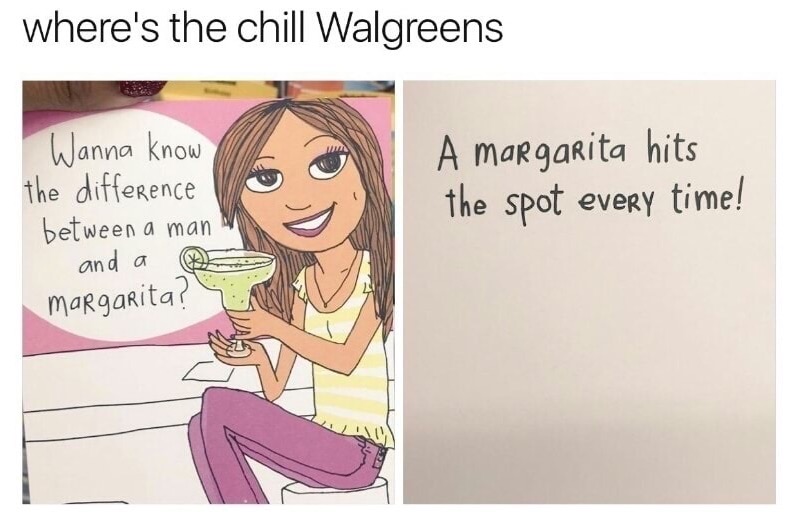 meme - cartoon - where's the chill Walgreens Wanna know the difference between a man and a e margarita? A margarita hits the spot every time!