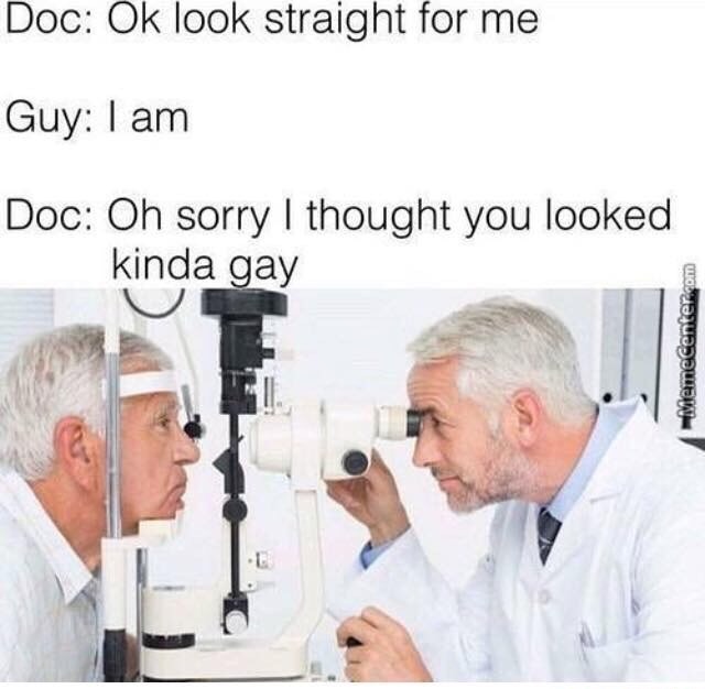 stock memes - Doc Ok look straight for me Guy I am Doc Oh sorry I thought you looked kinda gay Memecenter.com