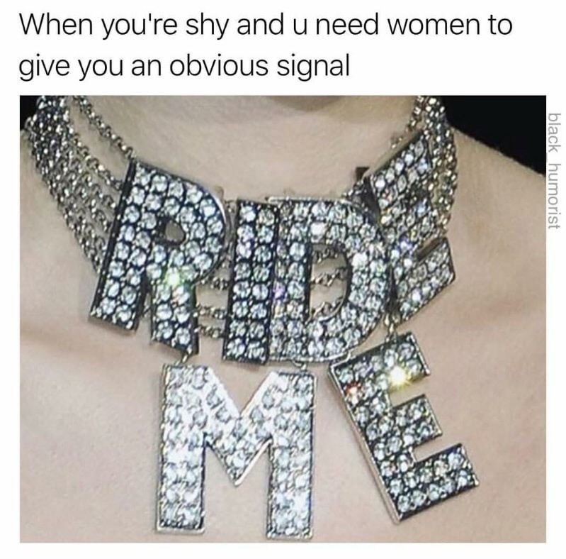 ride me necklace meme - When you're shy and u need women to give you an obvious signal black humorist