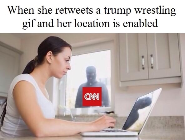 your friend starts watching a new show - When she a trump wrestling gif and her location is enabled Can
