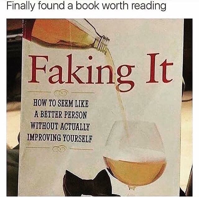 self help book memes - Finally found a book worth reading Faking It How To Seem A Better Person Without Actually Improving Yourself Ci