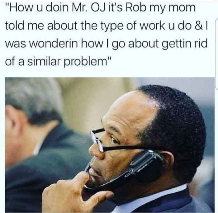 meme stream - oj & rob meme - "How u doin Mr. Oj it's Rob my mom told me about the type of work u do&T was wonderin how I go about gettin rid of a similar problem"