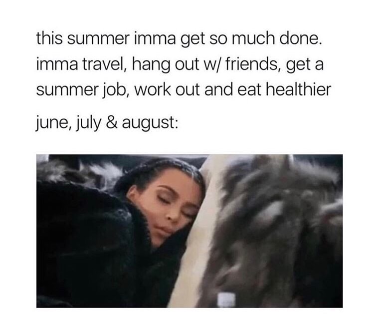meme stream - you take so damn long to answer - this summer imma get so much done. imma travel, hang out w friends, get a summer job, work out and eat healthier june, july & august