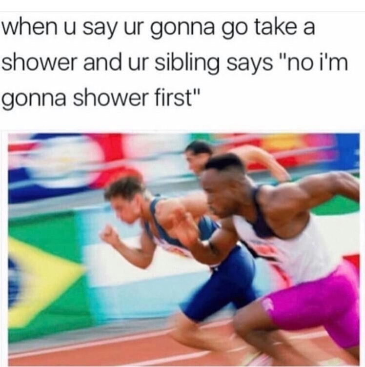 meme stream - relatable memes on siblings - when u say ur gonna go take a shower and ur sibling says "no i'm gonna shower first"