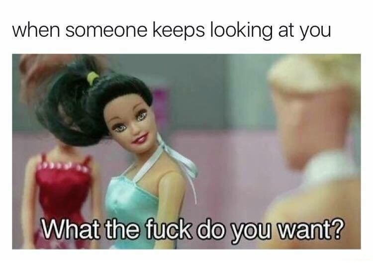 retail worker memes - when someone keeps looking at you What the fuck do you want?