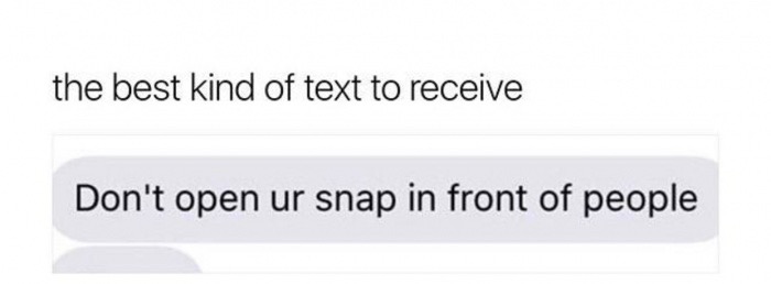 text saying to not open their snapchat in front of people, implying some nudes or something was sent.