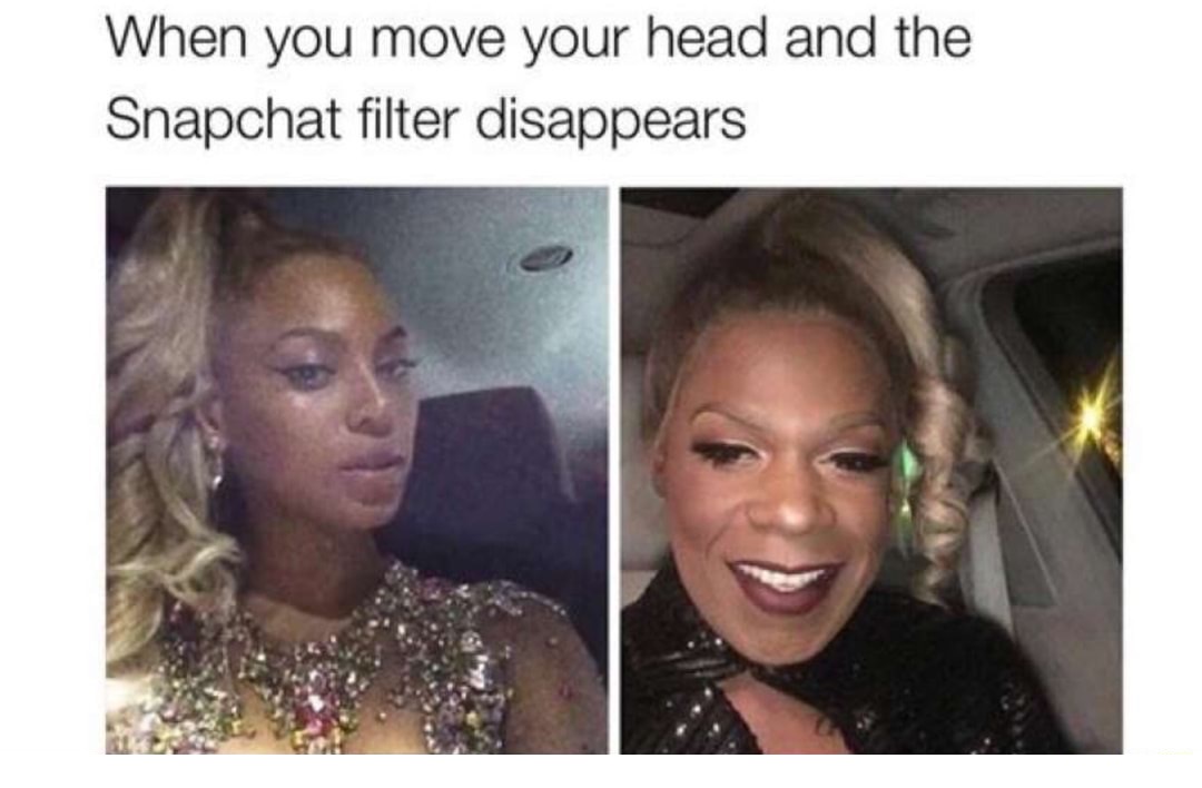 Beyonce meme about when the snapchat filter disappears