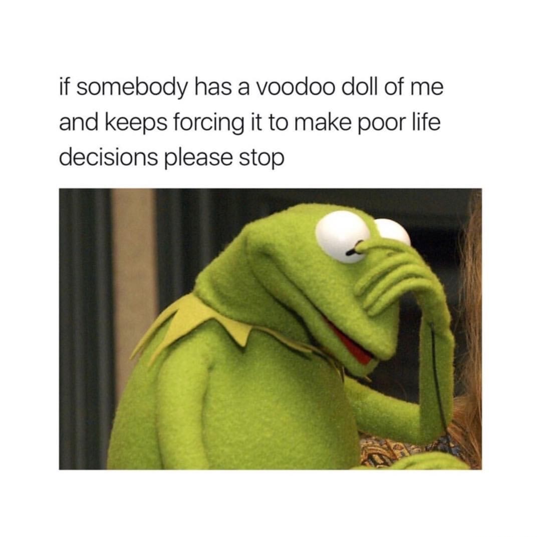 Kermit face palm meme about asking whomever has the voodoo doll of me to please stop.