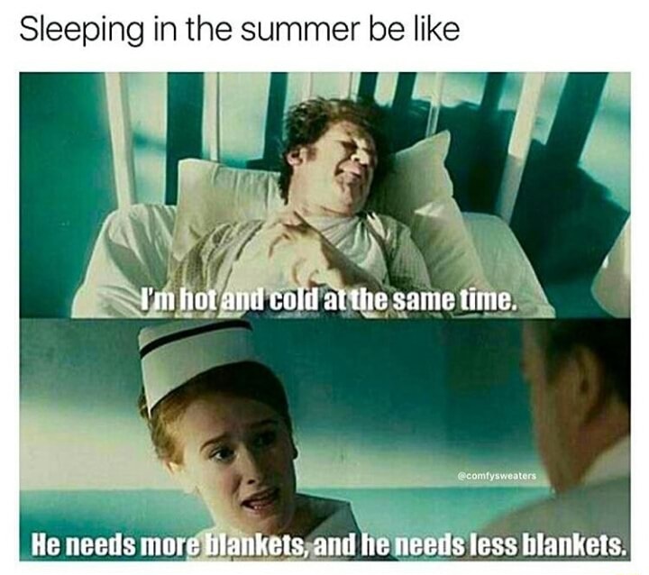 funny summer memes 2019 - Sleeping in the summer be I'm hot and cold at the same time. He needs more blankets, and he needs less blankets.