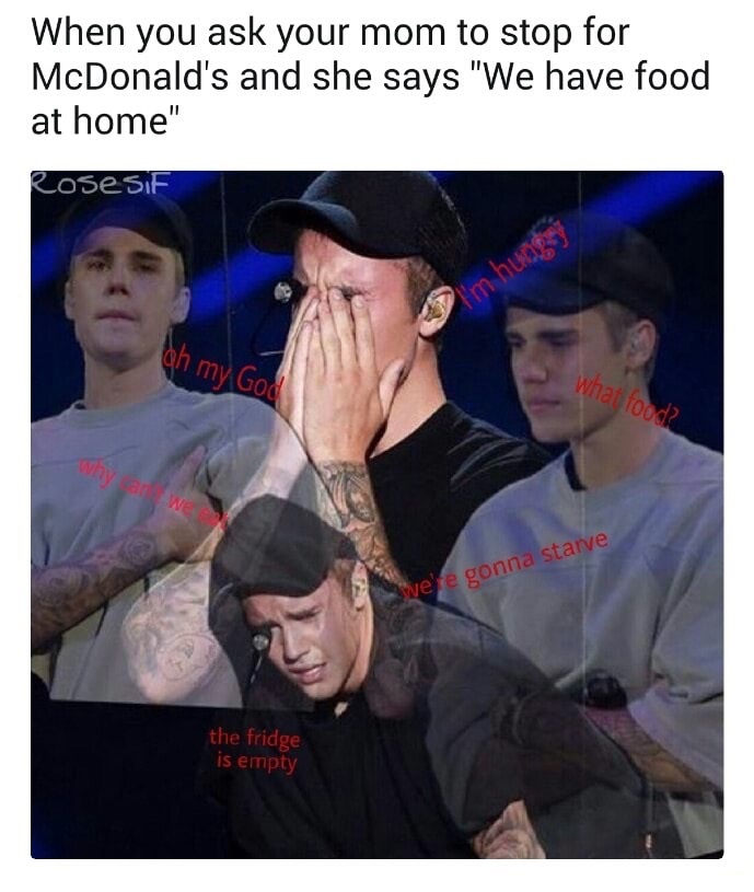 Justin Beiber meme about when you are out of food at home and mom refuses to stop by McDonald's on the way home.