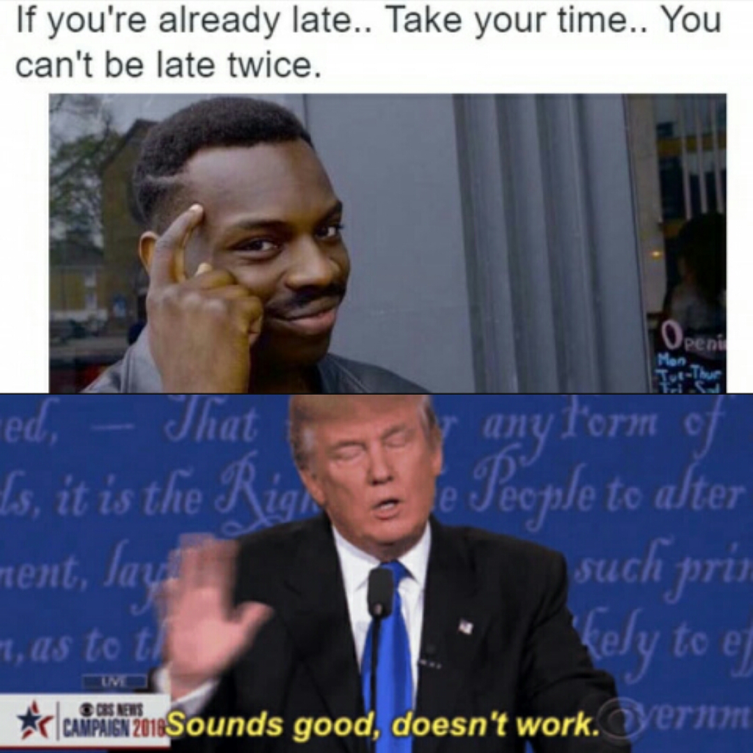 Levar Burton deep thought meme about how you can take your time if you are late, because you can't be late twice, with Donald Trump saying, sounds good, doesn't work