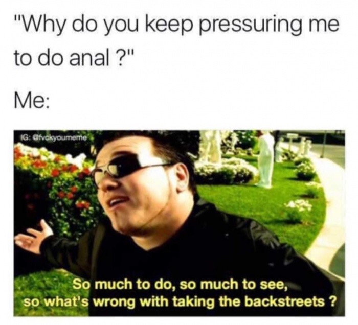 dank meme all star smash mouth - "Why do you keep pressuring me to do anal ?" Me Ig So much to do, so much to see, so what's wrong with taking the backstreets?