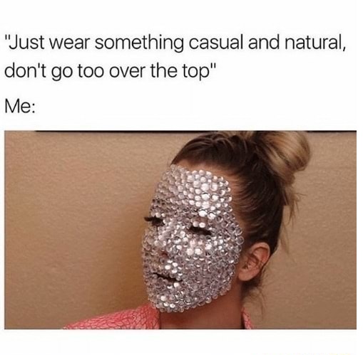 dank meme extra memes - "Just wear something casual and natural, don't go too over the top" Me