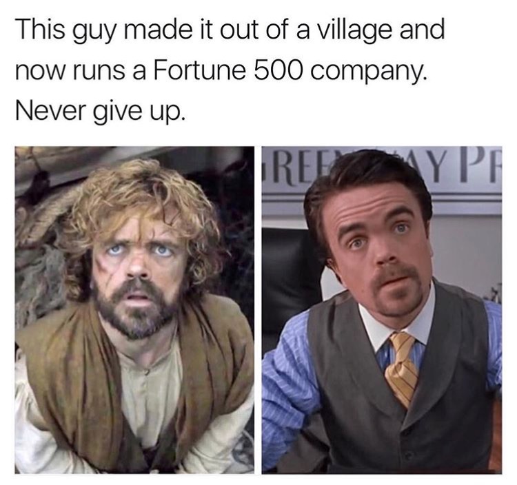 memes - funny peter dinklage memes - This guy made it out of a village and now runs a Fortune 500 company. Never give up.