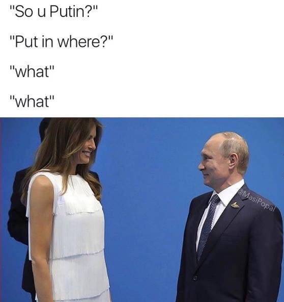 memes - vladimir putin and melania trump - "So u Putin?" "Put in where?" "what" "what"