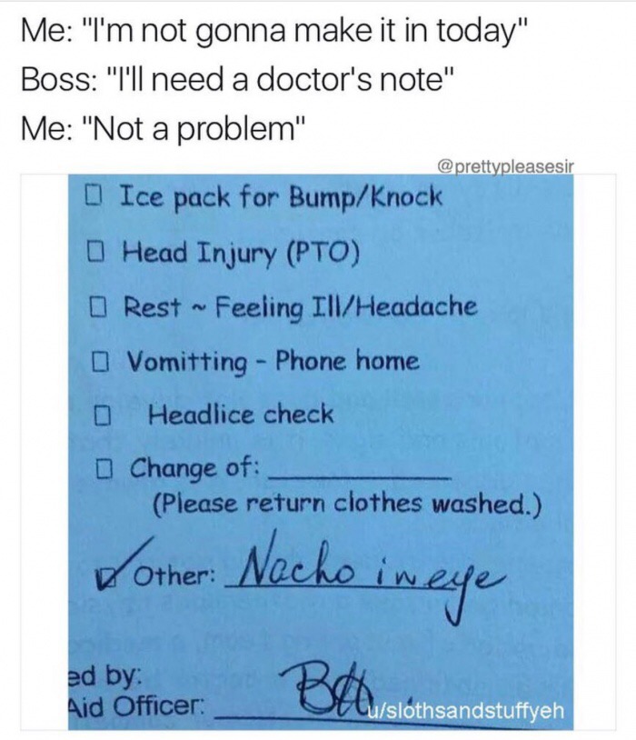 memes - handwriting - Me "I'm not gonna make it in today" Boss "I'll need a doctor's note" Me "Not a problem" Ice pack for BumpKnock Head Injury Pto Rest Feeling I'llHeadache Vomitting Phone home O Headlice check Change of Please return clothes washed. Do